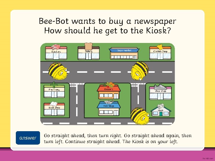 Bee-Bot wants to buy a newspaper How should he get to the Kiosk? answer