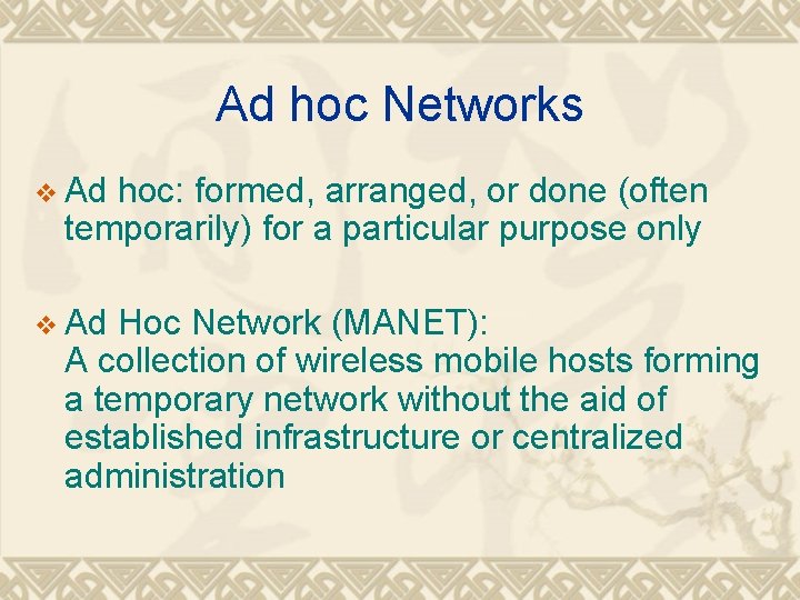 Ad hoc Networks v Ad hoc: formed, arranged, or done (often temporarily) for a