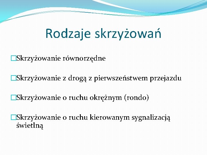 Rodzaje skrzyżowań �Skrzyżowanie równorzędne �Skrzyżowanie z drogą z pierwszeństwem przejazdu �Skrzyżowanie o ruchu okrężnym