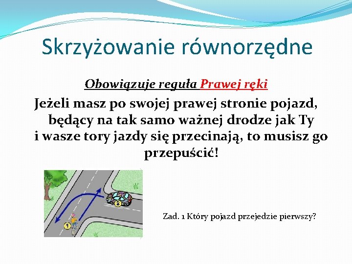 Skrzyżowanie równorzędne Obowiązuje reguła Prawej ręki Jeżeli masz po swojej prawej stronie pojazd, będący