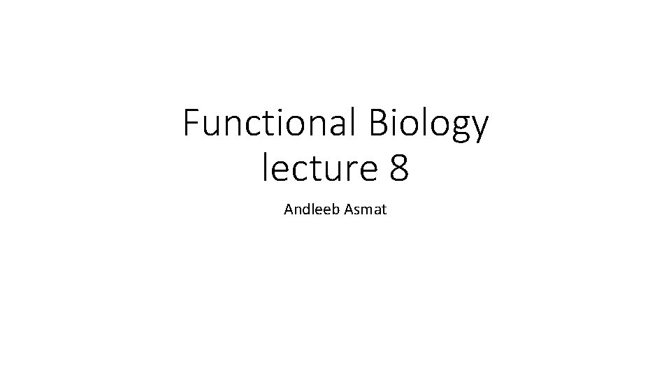 Functional Biology lecture 8 Andleeb Asmat 