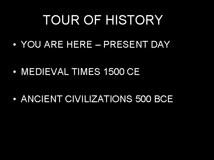 TOUR OF HISTORY • YOU ARE HERE – PRESENT DAY • MEDIEVAL TIMES 1500