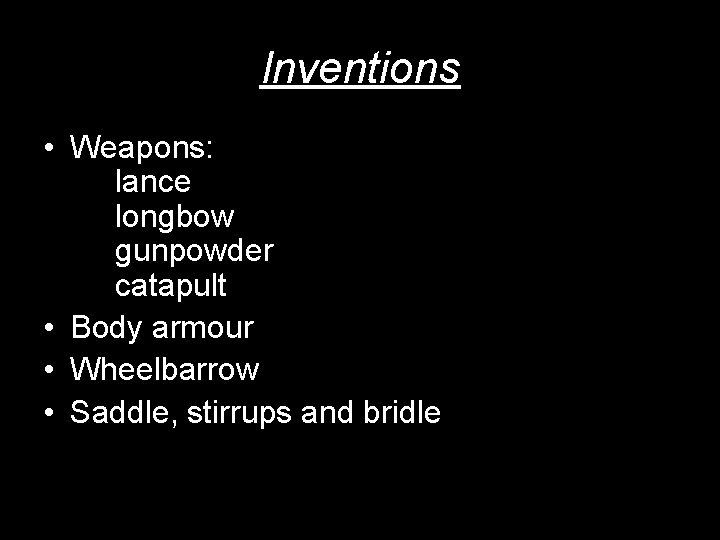 Inventions • Weapons: lance longbow gunpowder catapult • Body armour • Wheelbarrow • Saddle,