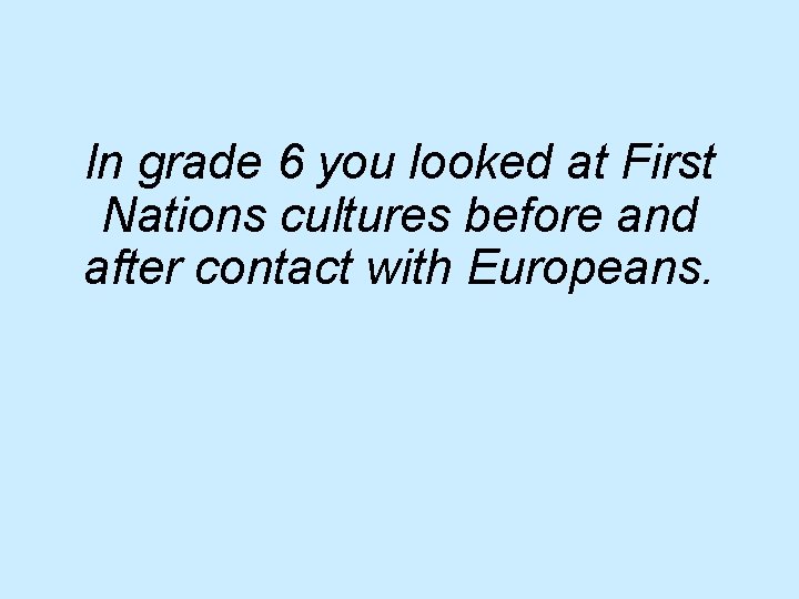 In grade 6 you looked at First Nations cultures before and after contact with