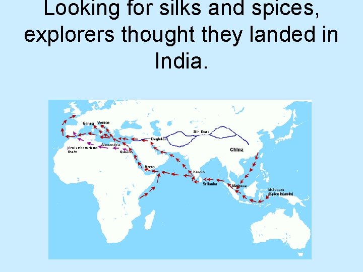 Looking for silks and spices, explorers thought they landed in India. 