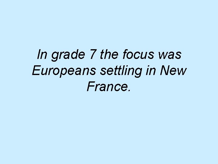 In grade 7 the focus was Europeans settling in New France. 