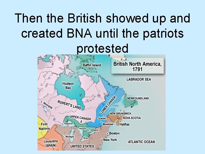 Then the British showed up and created BNA until the patriots protested 