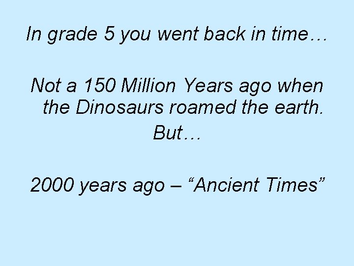 In grade 5 you went back in time… Not a 150 Million Years ago