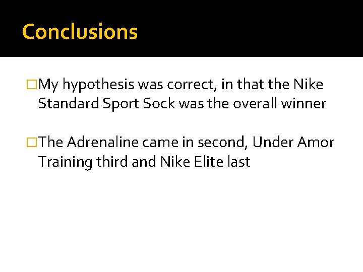 Conclusions �My hypothesis was correct, in that the Nike Standard Sport Sock was the