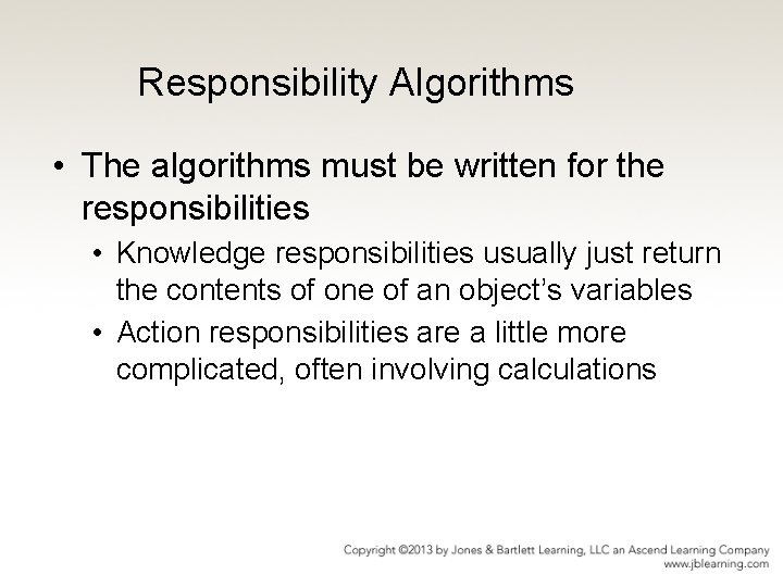 Responsibility Algorithms • The algorithms must be written for the responsibilities • Knowledge responsibilities