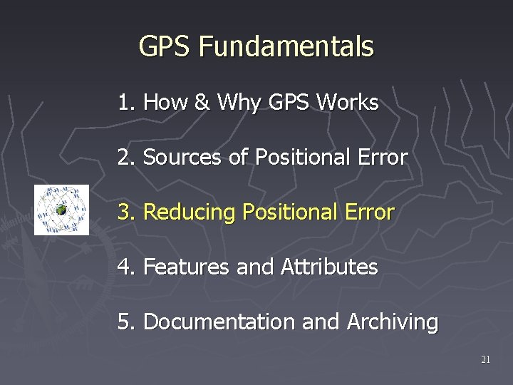 GPS Fundamentals 1. How & Why GPS Works 2. Sources of Positional Error 3.