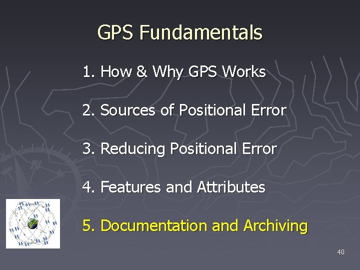GPS Fundamentals 1. How & Why GPS Works 2. Sources of Positional Error 3.