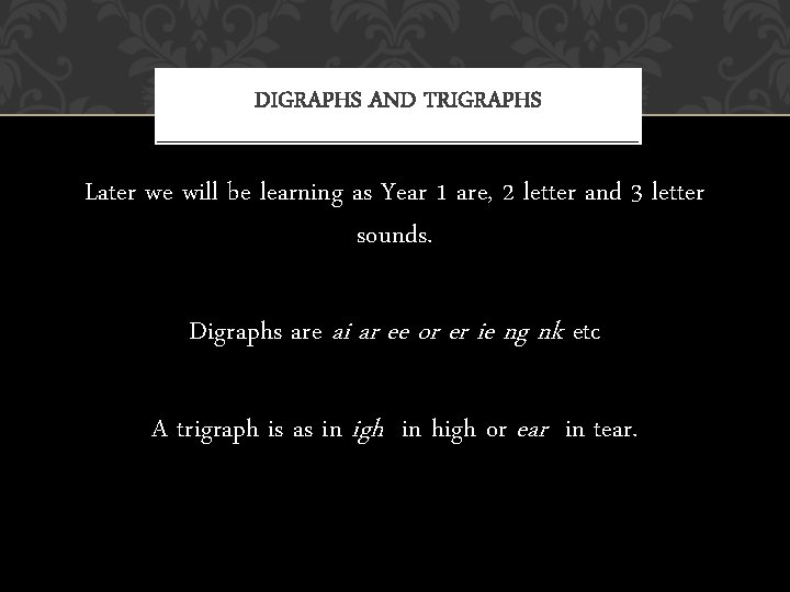 DIGRAPHS AND TRIGRAPHS Later we will be learning as Year 1 are, 2 letter