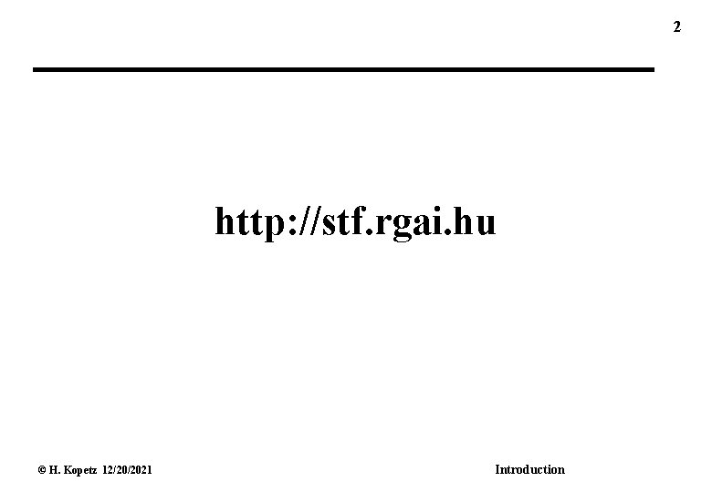 2 http: //stf. rgai. hu © H. Kopetz 12/20/2021 Introduction 