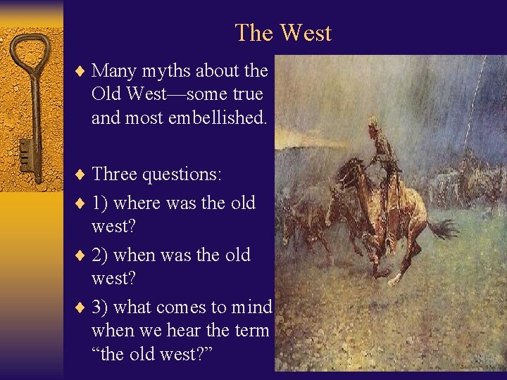 The West ¨ Many myths about the Old West—some true and most embellished. ¨