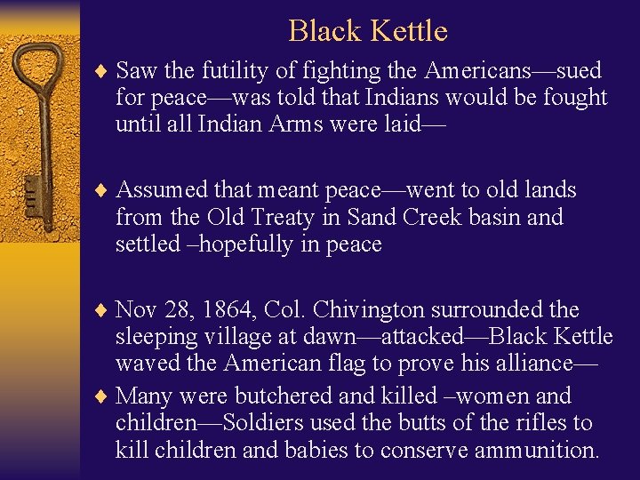 Black Kettle ¨ Saw the futility of fighting the Americans—sued for peace—was told that