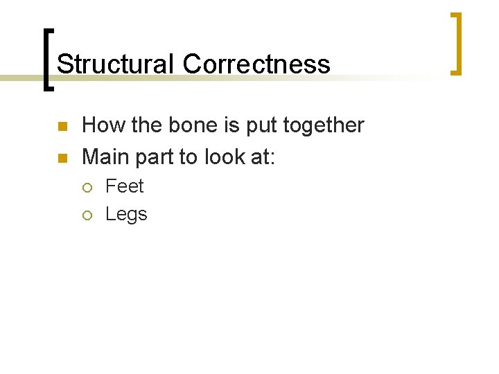 Structural Correctness n n How the bone is put together Main part to look