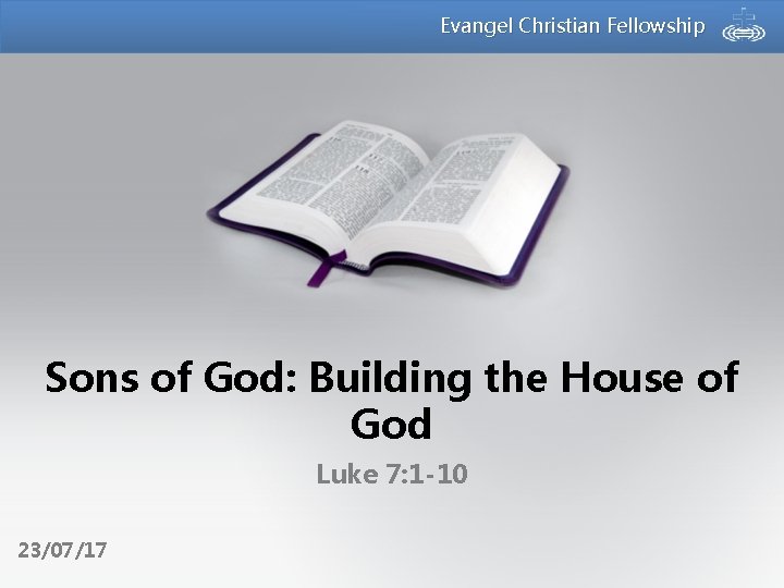 Evangel Christian Fellowship Sons of God: Building the House of God Luke 7: 1