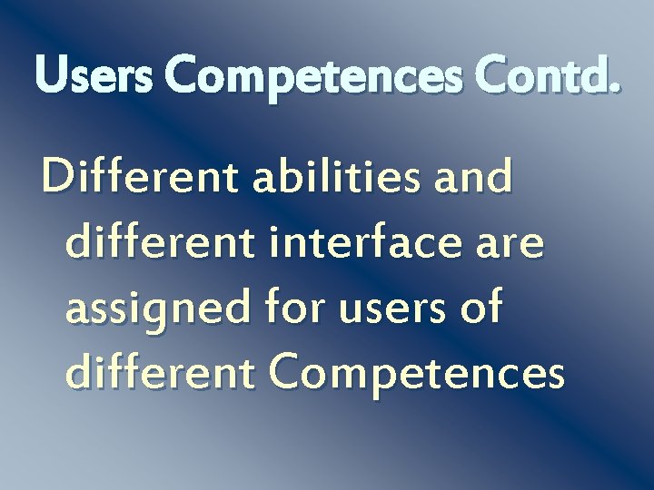 Users Competences Contd. Different abilities and different interface are assigned for users of different