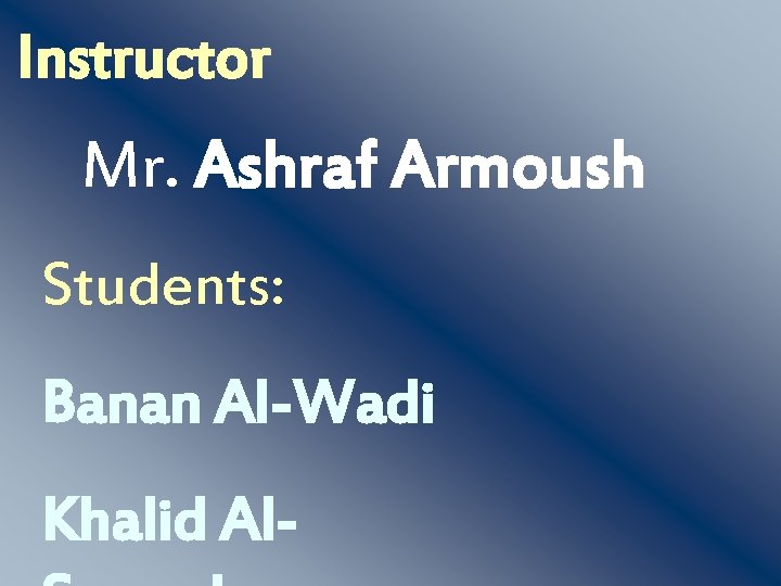 Instructor Mr. Ashraf Armoush Students: Banan Al-Wadi Khalid Al- 