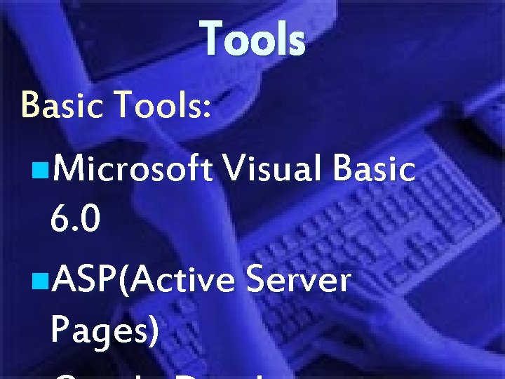 Tools Basic Tools: n. Microsoft Visual Basic 6. 0 n. ASP(Active Server Pages) 