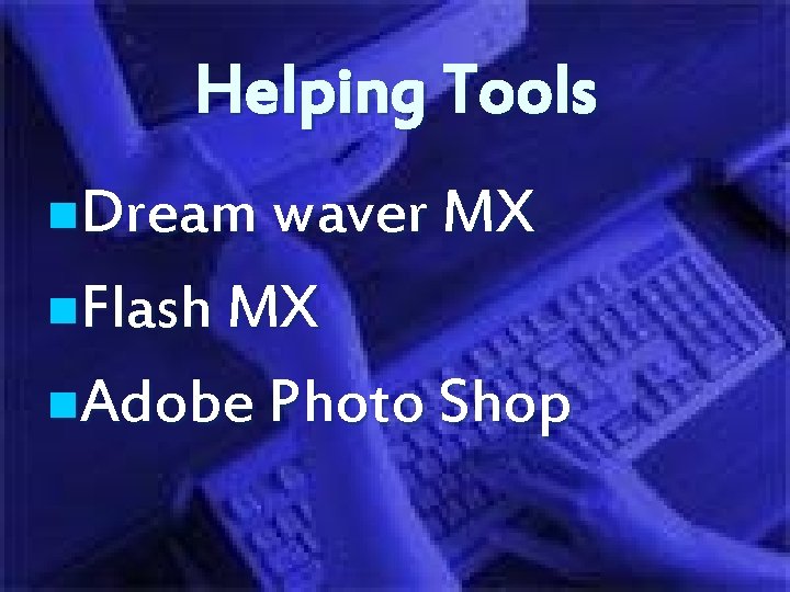 Helping Tools n. Dream waver MX n. Flash MX n. Adobe Photo Shop 
