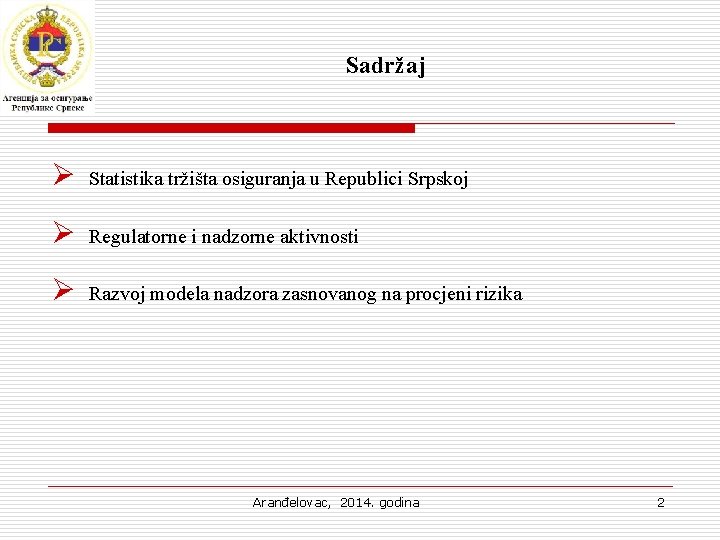 Sadržaj Ø Statistika tržišta osiguranja u Republici Srpskoj Ø Regulatorne i nadzorne aktivnosti Ø