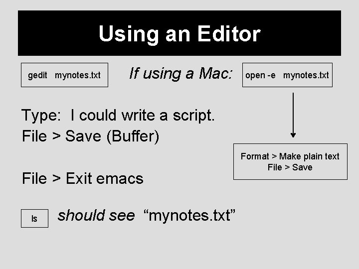 Using an Editor gedit mynotes. txt If using a Mac: open -e mynotes. txt
