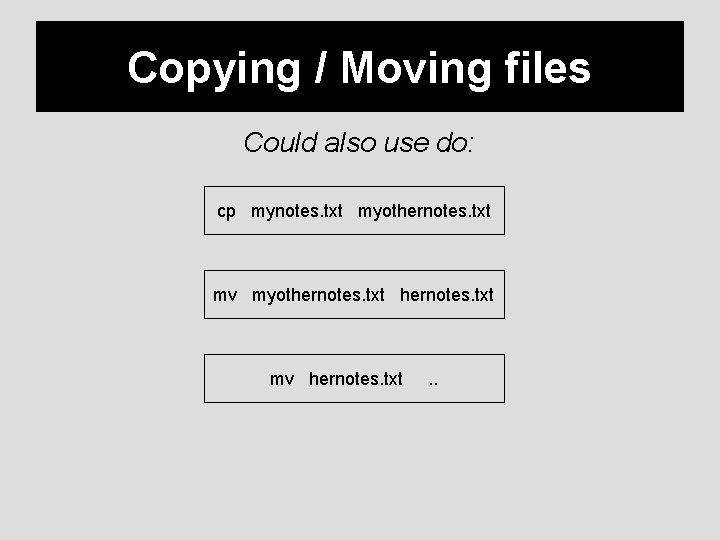 Copying / Moving files Could also use do: cp mynotes. txt myothernotes. txt mv