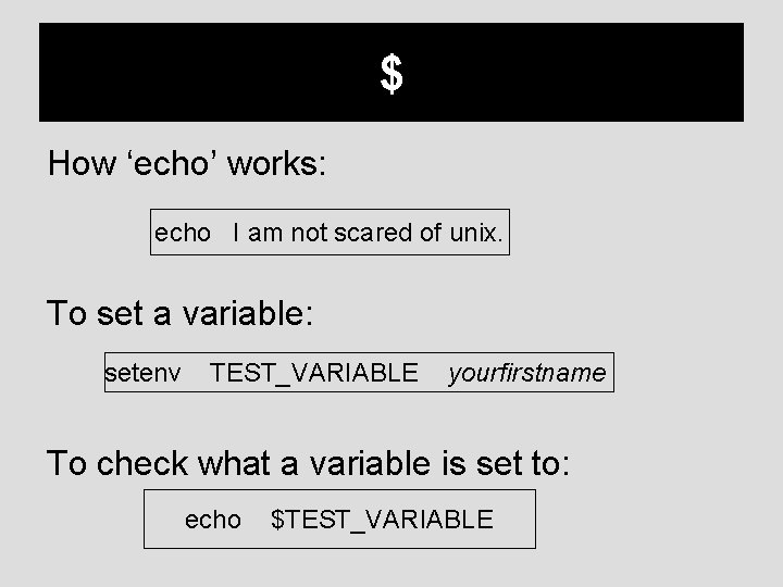 $ How ‘echo’ works: echo I am not scared of unix. To set a