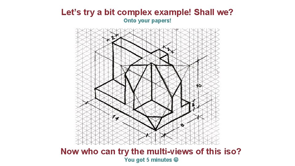 Let’s try a bit complex example! Shall we? Onto your papers! Now who can