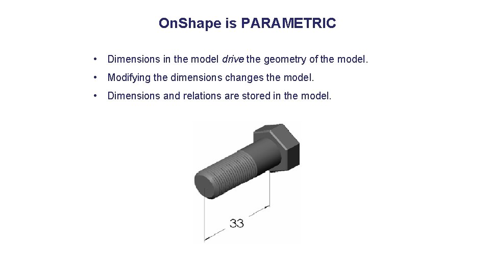 On. Shape is PARAMETRIC • Dimensions in the model drive the geometry of the