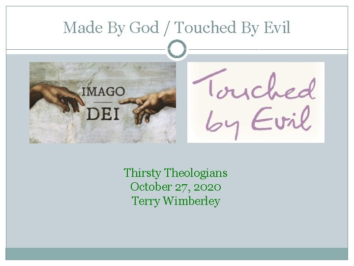 Made By God / Touched By Evil Thirsty Theologians October 27, 2020 Terry Wimberley