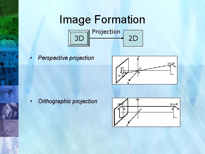 Image Formation 3 D Projection 2 D • Perspective projection • Orthographic projection 10