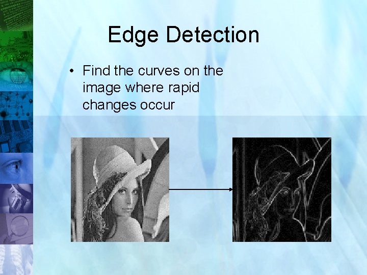Edge Detection • Find the curves on the image where rapid changes occur 26