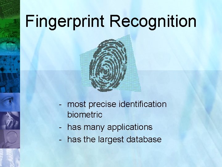 Fingerprint Recognition - most precise identification biometric - has many applications - has the