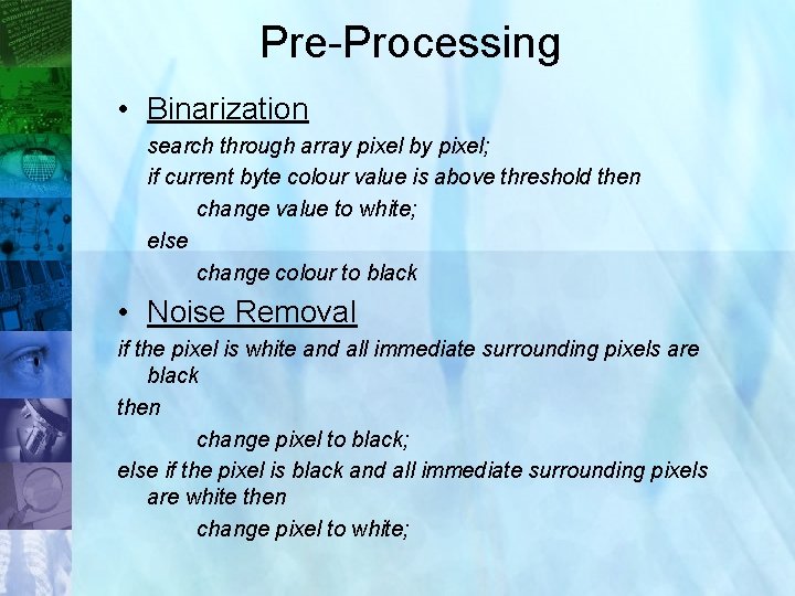 Pre-Processing • Binarization search through array pixel by pixel; if current byte colour value
