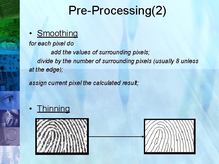 Pre-Processing(2) • Smoothing for each pixel do add the values of surrounding pixels; divide