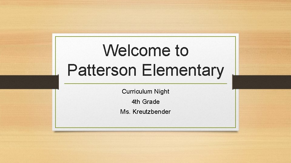 Welcome to Patterson Elementary Curriculum Night 4 th Grade Ms. Kreutzbender 