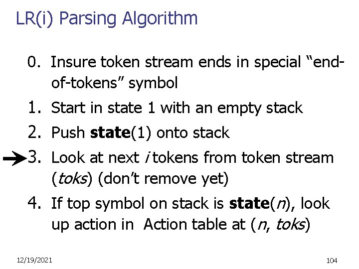 LR(i) Parsing Algorithm 0. Insure token stream ends in special “endof-tokens” symbol 1. Start