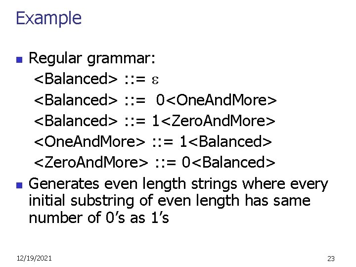 Example n n Regular grammar: <Balanced> : : = 0<One. And. More> <Balanced> :