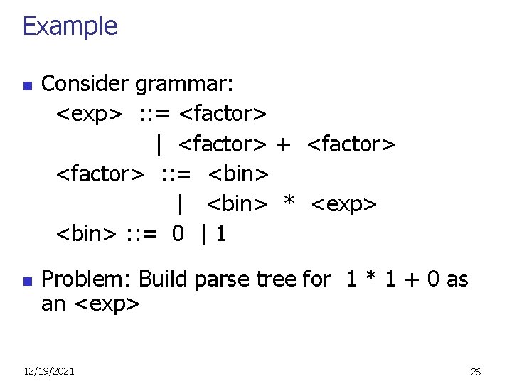 Example n n Consider grammar: <exp> : : = <factor> | <factor> + <factor>