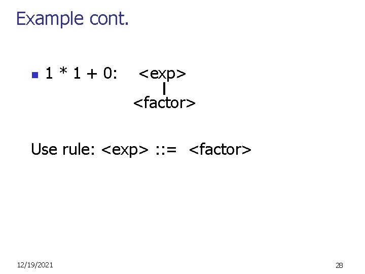 Example cont. n 1 * 1 + 0: <exp> <factor> Use rule: <exp> :