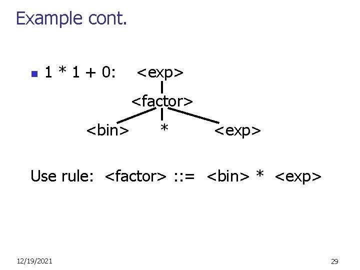 Example cont. n 1 * 1 + 0: <exp> <factor> <bin> * <exp> Use