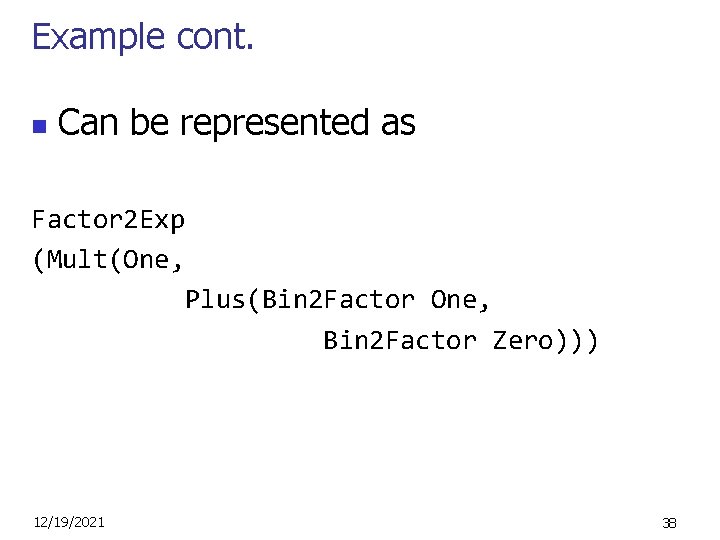 Example cont. n Can be represented as Factor 2 Exp (Mult(One, Plus(Bin 2 Factor