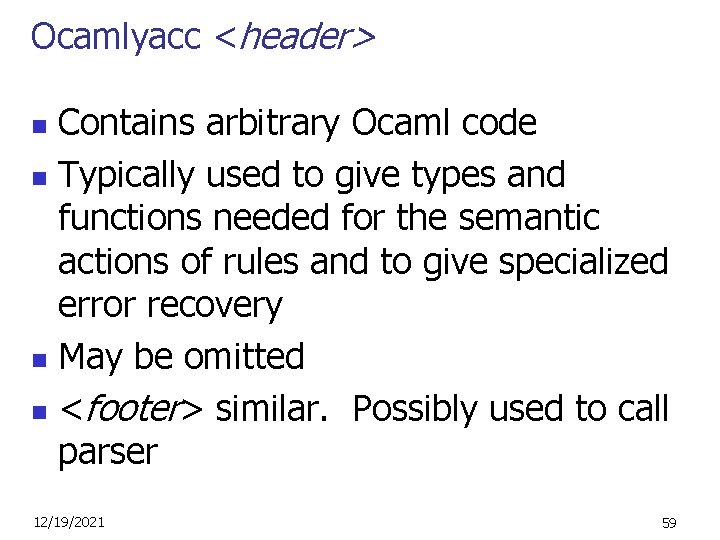Ocamlyacc <header> Contains arbitrary Ocaml code n Typically used to give types and functions