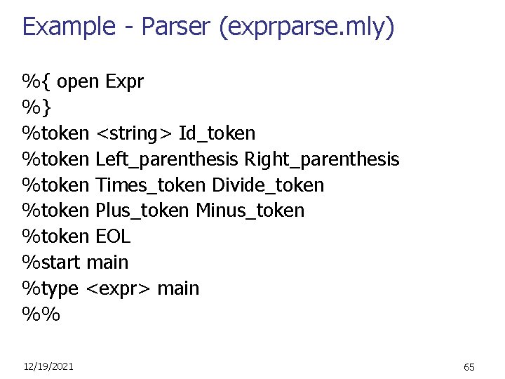 Example - Parser (exprparse. mly) %{ open Expr %} %token <string> Id_token %token Left_parenthesis