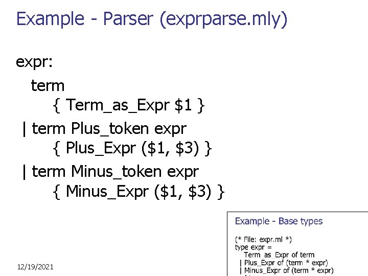 Example - Parser (exprparse. mly) expr: term { Term_as_Expr $1 } | term Plus_token