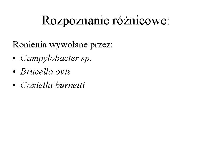 Rozpoznanie różnicowe: Ronienia wywołane przez: • Campylobacter sp. • Brucella ovis • Coxiella burnetti