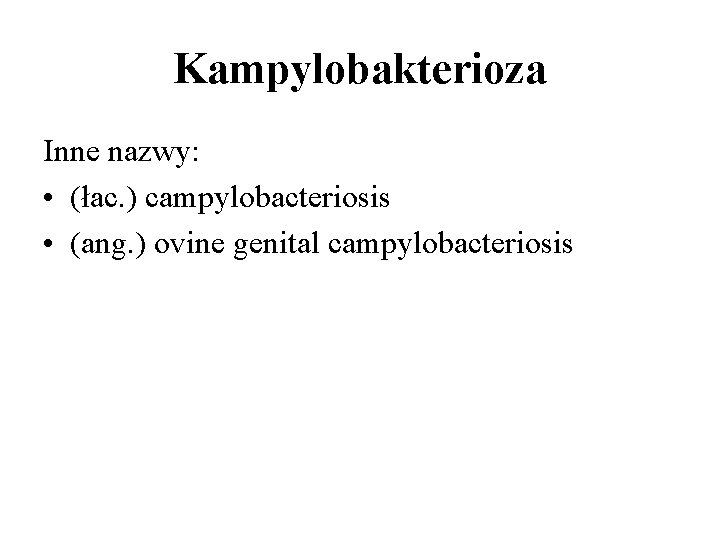 Kampylobakterioza Inne nazwy: • (łac. ) campylobacteriosis • (ang. ) ovine genital campylobacteriosis 